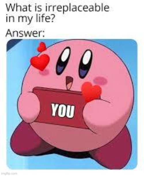 Kirby needs you | image tagged in kirby,love | made w/ Imgflip meme maker