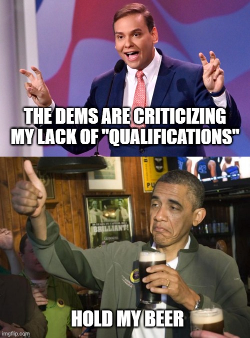 THE DEMS ARE CRITICIZING MY LACK OF "QUALIFICATIONS"; HOLD MY BEER | image tagged in george santos air quotes,not bad | made w/ Imgflip meme maker