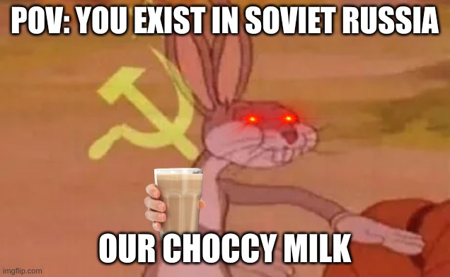 Soviet Choccy Milk | POV: YOU EXIST IN SOVIET RUSSIA; OUR CHOCCY MILK | image tagged in bugs bunny communist | made w/ Imgflip meme maker