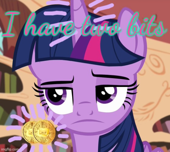 Unamused Twilight Sparkle (MLP) | I have two bits | image tagged in unamused twilight sparkle mlp | made w/ Imgflip meme maker