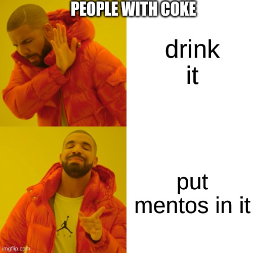 coke activity | drink it; PEOPLE WITH COKE; put mentos in it | image tagged in memes,drake hotline bling | made w/ Imgflip meme maker