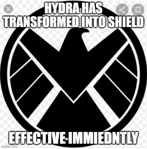 S.H.I.E.L.D./H.Y.D.R.A. | HYDRA HAS TRANSFORMED INTO SHIELD; EFFECTIVE IMMIEDNTLY | image tagged in s h i e l d /h y d r a | made w/ Imgflip meme maker
