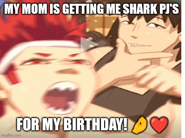 YEAAAAAAAHH!! | MY MOM IS GETTING ME SHARK PJ'S; FOR MY BIRTHDAY! 🤌❤️ | made w/ Imgflip meme maker