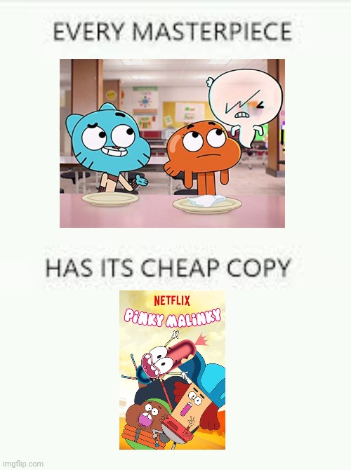 True lol | image tagged in every masterpiece has its cheap copy,the amazing world of gumball,ripoff,cartoon network | made w/ Imgflip meme maker