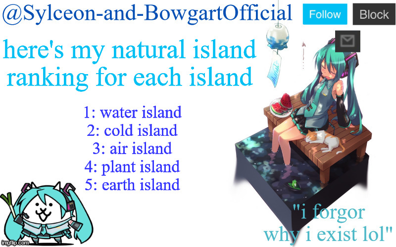 here's my natural island ranking for each island; 1: water island
2: cold island
3: air island
4: plant island
5: earth island | image tagged in sylc's miku announcement temp | made w/ Imgflip meme maker