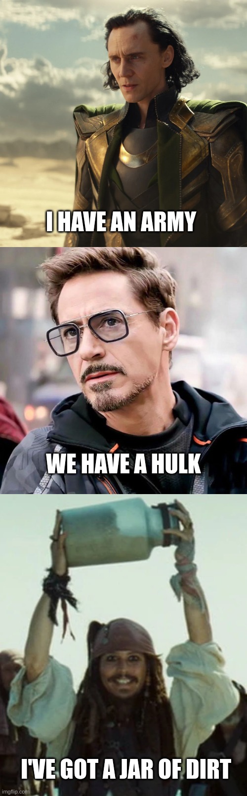 what a guy | I HAVE AN ARMY; WE HAVE A HULK; I'VE GOT A JAR OF DIRT | image tagged in dirt,avengers,jack sparrow,rich | made w/ Imgflip meme maker