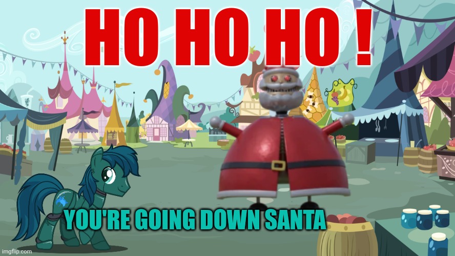 Mlp background | HO HO HO ! YOU'RE GOING DOWN SANTA | image tagged in mlp background | made w/ Imgflip meme maker