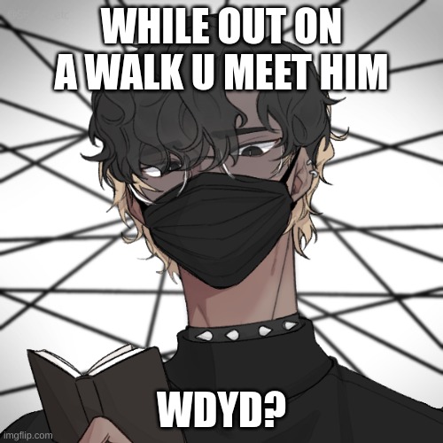 :3 | WHILE OUT ON A WALK U MEET HIM; WDYD? | made w/ Imgflip meme maker