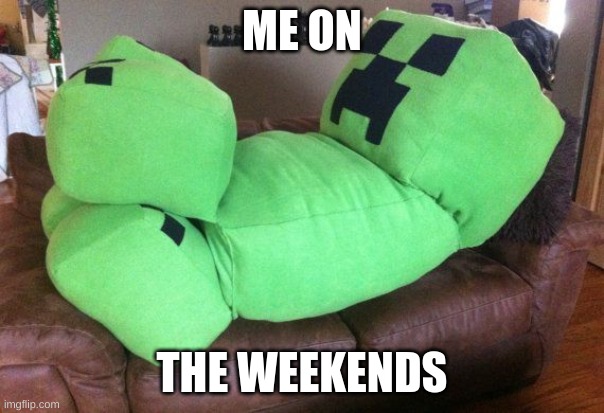 Creeper on a couch | ME ON; THE WEEKENDS | image tagged in creeper on a couch | made w/ Imgflip meme maker