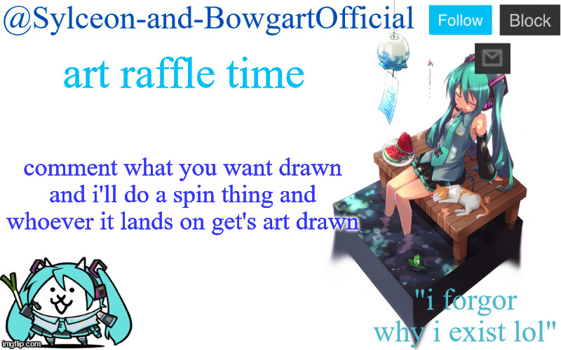 art raffle time; comment what you want drawn and i'll do a spin thing and whoever it lands on get's art drawn | image tagged in sylc's miku announcement temp | made w/ Imgflip meme maker