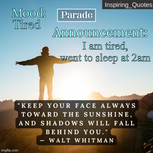 Inspiring_Quotes announcement temp | Tired; I am tired, went to sleep at 2am | image tagged in inspiring_quotes announcement temp | made w/ Imgflip meme maker