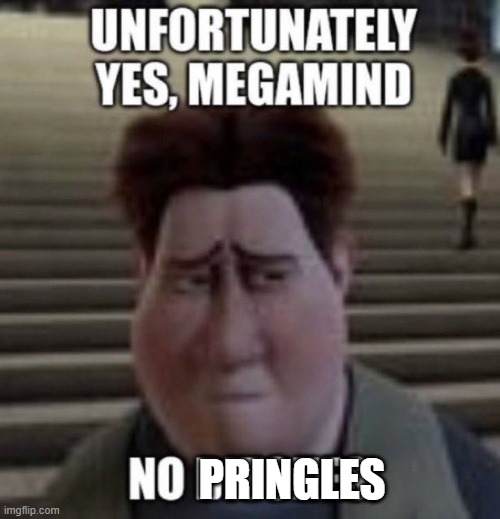 unfortunately yes, megamind no bitches | PRINGLES | image tagged in unfortunately yes megamind no bitches | made w/ Imgflip meme maker