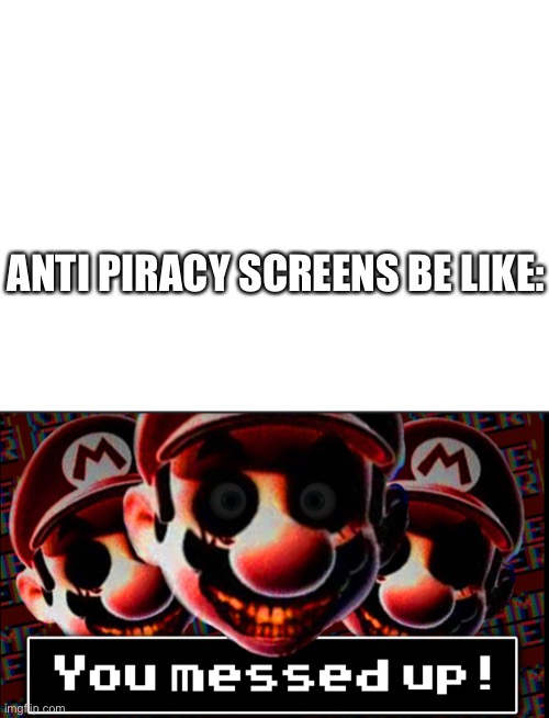 Looks more like a horror movie trailer to me | ANTI PIRACY SCREENS BE LIKE: | image tagged in blank white template | made w/ Imgflip meme maker