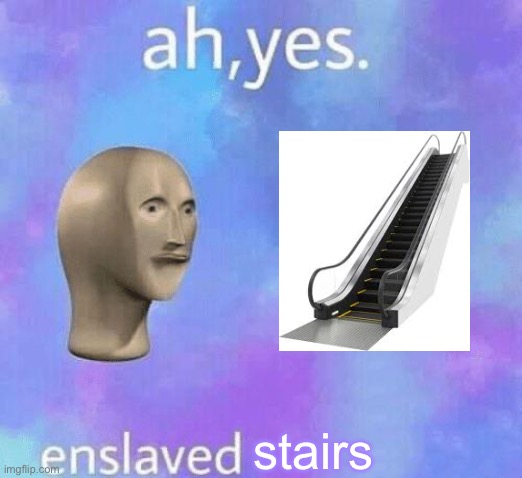 When I was younger I always wondered why they didn’t run out of stairs | stairs | image tagged in ah yes enslaved | made w/ Imgflip meme maker