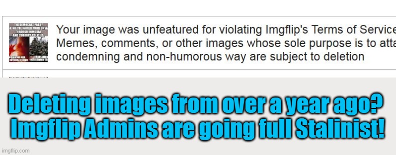 Suppressing content is just a passive/aggressive form of harassment. | Deleting images from over a year ago? 
Imgflip Admins are going full Stalinist! | image tagged in snowflakes,admin,lies | made w/ Imgflip meme maker