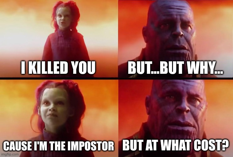 thanos what did it cost | I KILLED YOU BUT...BUT WHY... CAUSE I'M THE IMPOSTOR BUT AT WHAT COST? | image tagged in thanos what did it cost | made w/ Imgflip meme maker
