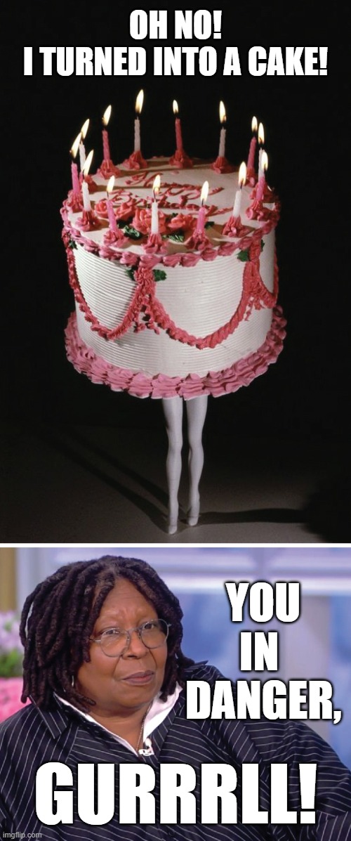 Eat me! | OH NO!
I TURNED INTO A CAKE! YOU IN 
DANGER, GURRRLL! | image tagged in whoopi goldberg,cake,you in danger girl,ghost,memes | made w/ Imgflip meme maker