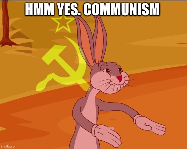 Bugs Bunny Tenemos | HMM YES. COMMUNISM | image tagged in bugs bunny tenemos | made w/ Imgflip meme maker