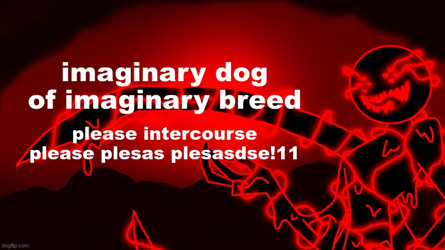 Corrupt but he's the funny lightning man | imaginary dog of imaginary breed; please intercourse please plesas plesasdse!11 | image tagged in corrupt but he's the funny lightning man | made w/ Imgflip meme maker