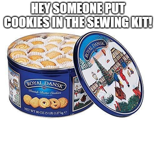 cookies in the sewing kit | HEY SOMEONE PUT COOKIES IN THE SEWING KIT! | image tagged in round tin,sewing kit,kewlew | made w/ Imgflip meme maker