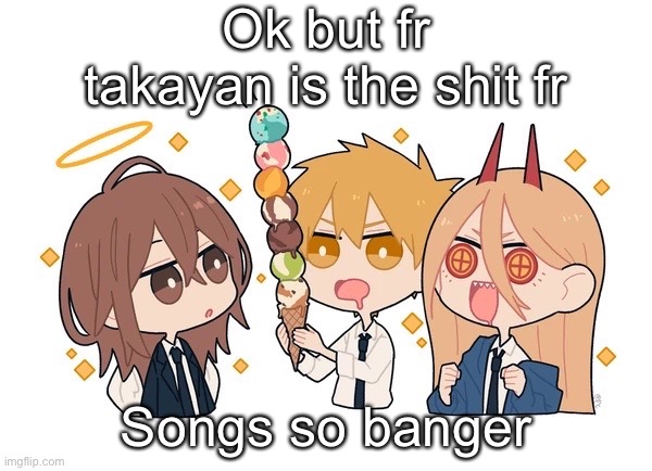 Kimoto chainsaw man | Ok but fr takayan is the shit fr; Songs so banger | image tagged in kimoto chainsaw man | made w/ Imgflip meme maker