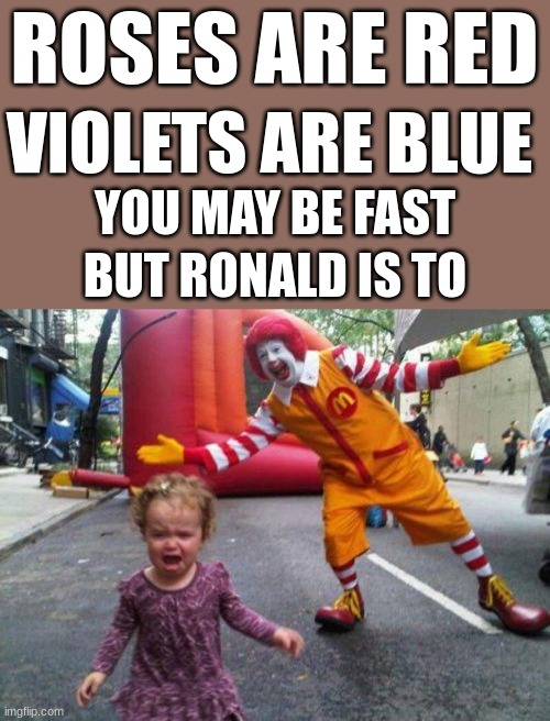 HURRY THE RONALDS ARE CLOSING IN | ROSES ARE RED; VIOLETS ARE BLUE; YOU MAY BE FAST; BUT RONALD IS TO | image tagged in ronald mcdonald | made w/ Imgflip meme maker
