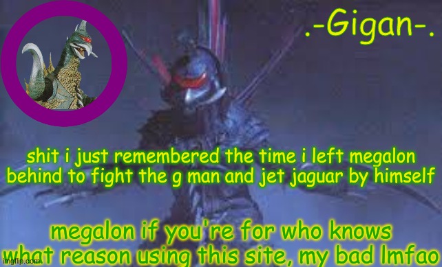 ygiphknm , | shit i just remembered the time i left megalon behind to fight the g man and jet jaguar by himself; megalon if you're for who knows what reason using this site, my bad lmfao | made w/ Imgflip meme maker