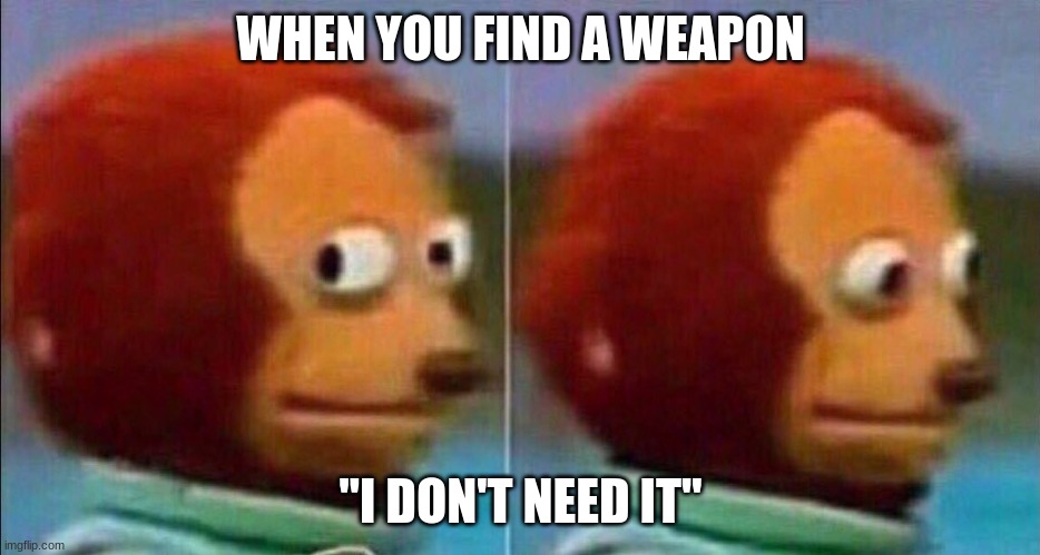 Monkey looking away | WHEN YOU FIND A WEAPON; "I DON'T NEED IT" | image tagged in monkey looking away | made w/ Imgflip meme maker