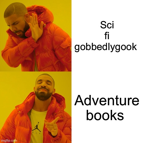 Drake Hotline Bling | Sci fi gobbedlygook; Adventure books | image tagged in memes,drake hotline bling | made w/ Imgflip meme maker