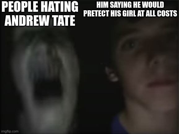 andrew tate fact | PEOPLE HATING ANDREW TATE; HIM SAYING HE WOULD PRETECT HIS GIRL AT ALL COSTS | image tagged in andrew tate | made w/ Imgflip meme maker