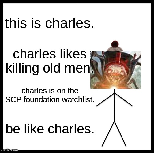 Be Like Bill Meme | this is charles. charles likes
killing old men. charles is on the SCP foundation watchlist. be like charles. | image tagged in memes,be like bill | made w/ Imgflip meme maker