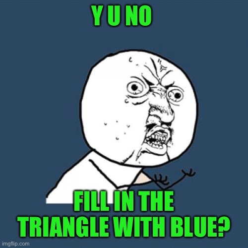 This template always bothers my OCD stupid triangle…. |  Y U NO; FILL IN THE TRIANGLE WITH BLUE? | image tagged in memes,y u no,lynch1979,ocd,front page,lol | made w/ Imgflip meme maker