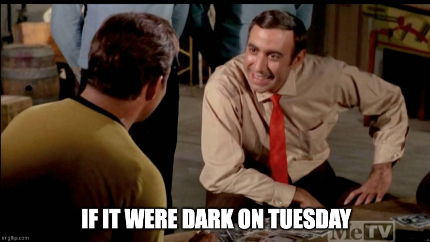 if-then-else | IF IT WERE DARK ON TUESDAY | image tagged in star trek | made w/ Imgflip meme maker