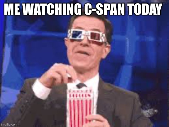 Eating Popcorn - Colbert | ME WATCHING C-SPAN TODAY | image tagged in eating popcorn - colbert | made w/ Imgflip meme maker