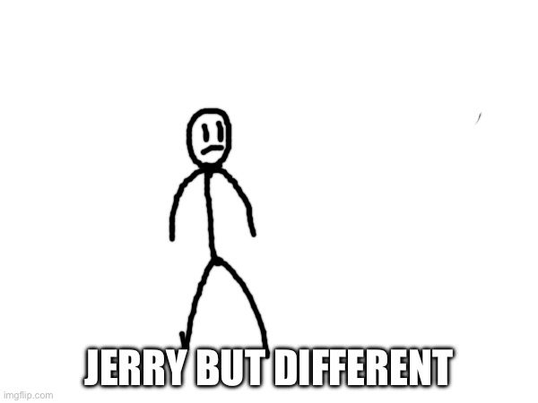 Jerry | JERRY BUT DIFFERENT | image tagged in drawing | made w/ Imgflip meme maker