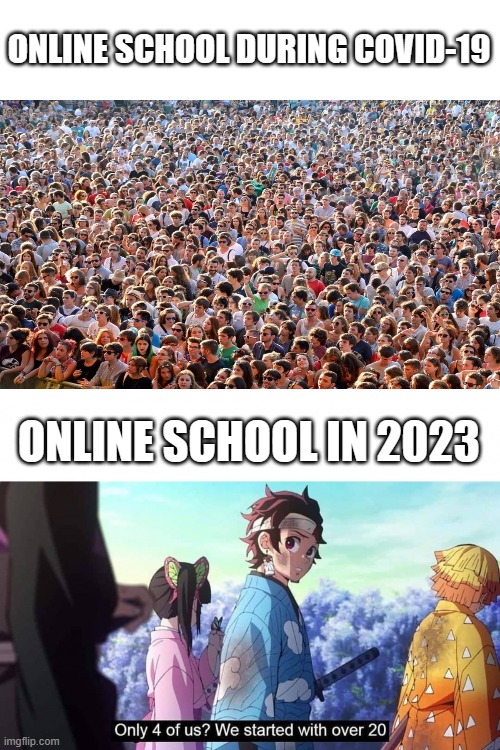 ONLINE SCHOOL DURING COVID-19; ONLINE SCHOOL IN 2023 | image tagged in memes,only the four of us we started with over twenty,school,online school,covid-19,oh wow are you actually reading these tags | made w/ Imgflip meme maker