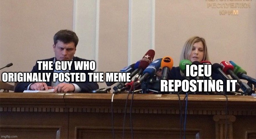 true. | THE GUY WHO ORIGINALLY POSTED THE MEME; ICEU REPOSTING IT | image tagged in man and woman microphone | made w/ Imgflip meme maker