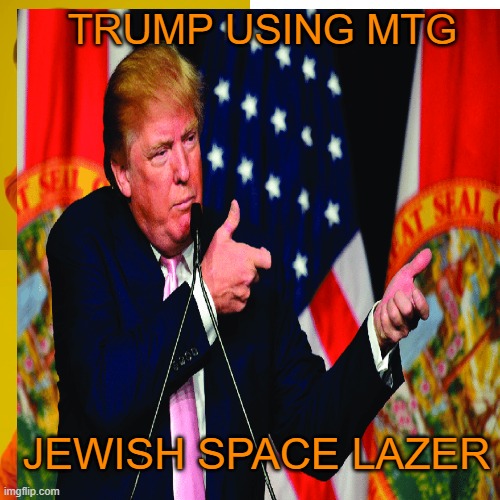 TRUMP USING MTG JEWISH SPACE LAZER | made w/ Imgflip meme maker