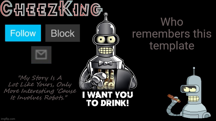 CheezKing Bender V2 | Who remembers this template | image tagged in cheezking bender v2 | made w/ Imgflip meme maker