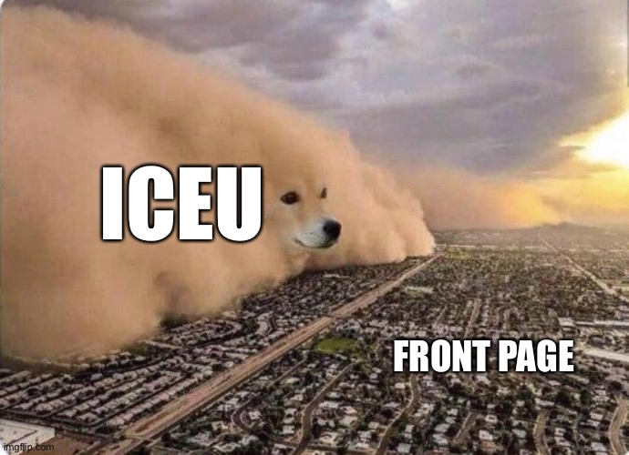This is just a meme. I’m ok with Iceu. in the front page all the time. | ICEU; FRONT PAGE | image tagged in doge cloud | made w/ Imgflip meme maker