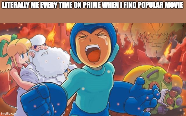 Megaman screaming and crying | LITERALLY ME EVERY TIME ON PRIME WHEN I FIND POPULAR MOVIE | image tagged in megaman screaming and crying | made w/ Imgflip meme maker