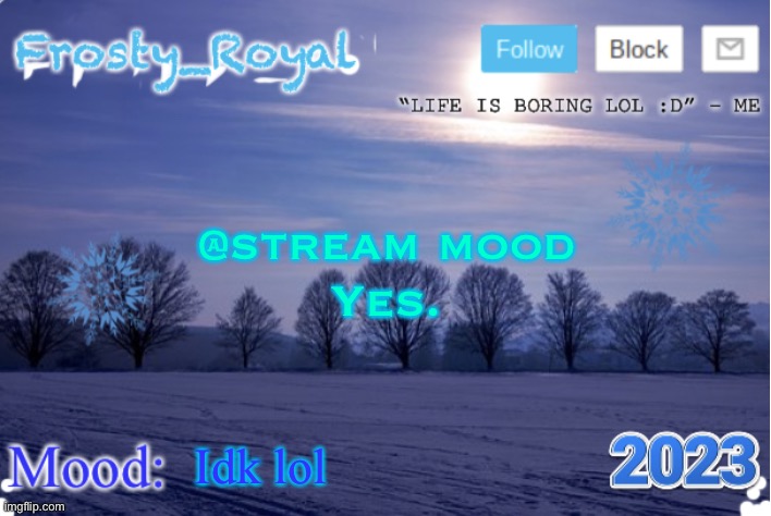 Yes | @stream mood
Yes. Idk lol | image tagged in frosty_royal announcement temp sunny | made w/ Imgflip meme maker