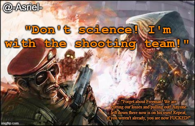 Half-Life but the scientists and grunts' roles are reversed | "Don't science! I'm with the shooting team!" | image tagged in asriel's black mesa temp | made w/ Imgflip meme maker