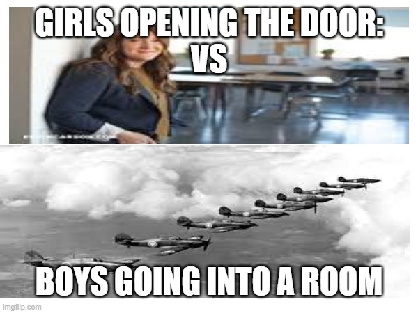 GIRLS OPENING THE DOOR:

VS; BOYS GOING INTO A ROOM | made w/ Imgflip meme maker