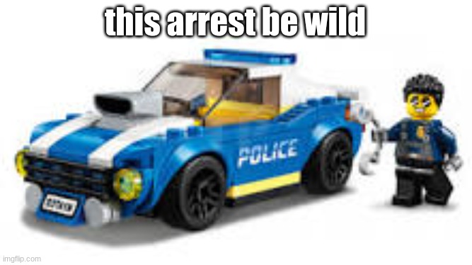 arrest | this arrest be wild | image tagged in arrest | made w/ Imgflip meme maker