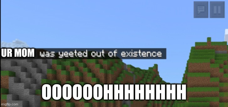 ur mom was YEETed outta existence      XD | UR MOM; OOOOOOHHHHHHHH | image tagged in minecraft death | made w/ Imgflip meme maker