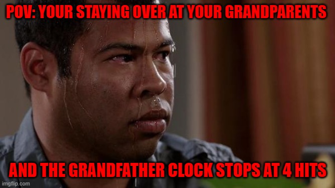 Stranger Things fans: | POV: YOUR STAYING OVER AT YOUR GRANDPARENTS; AND THE GRANDFATHER CLOCK STOPS AT 4 HITS | image tagged in sweating bullets | made w/ Imgflip meme maker