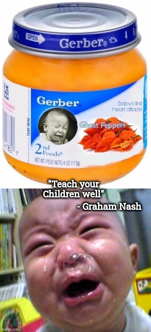 Share the suffering | - Graham Nash; "Teach your Children well" | image tagged in crying baby snot bubble,sharing is caring,so hot right now,baby food,i like trains | made w/ Imgflip meme maker