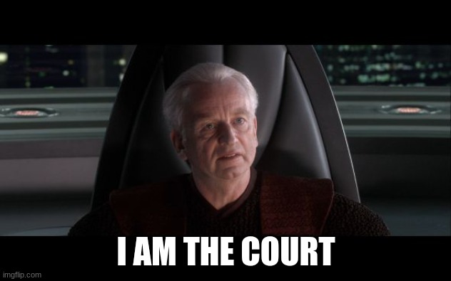 I am the Senate | I AM THE COURT | image tagged in i am the senate | made w/ Imgflip meme maker