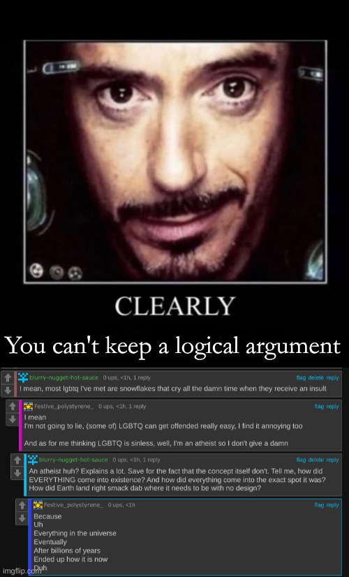 LMFAO | You can't keep a logical argument | image tagged in clearly,lmfao,bro,can't keep,argument | made w/ Imgflip meme maker